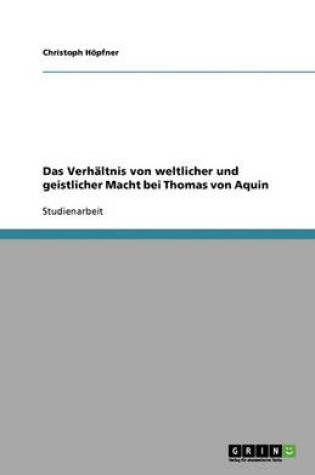 Cover of Das Verhaltnis Von Weltlicher Und Geistlicher Macht Bei Thomas Von Aquin