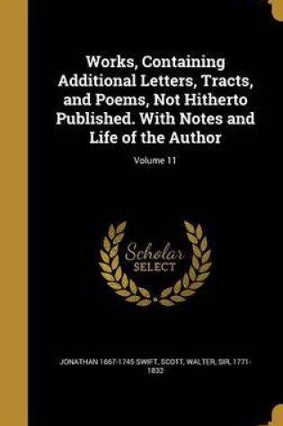 Cover of Works, Containing Additional Letters, Tracts, and Poems, Not Hitherto Published. with Notes and Life of the Author; Volume 11