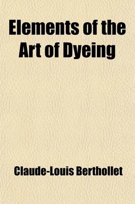 Book cover for Elements of the Art of Dyeing (Volume 1)