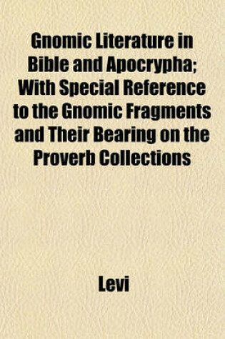 Cover of Gnomic Literature in Bible and Apocrypha; With Special Reference to the Gnomic Fragments and Their Bearing on the Proverb Collections