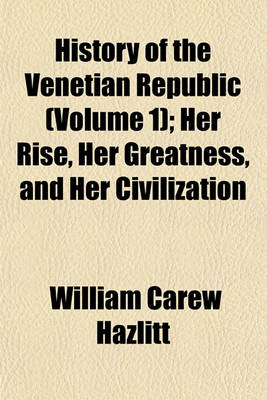 Book cover for History of the Venetian Republic Volume 1; Her Rise, Her Greatness, and Her Civilization