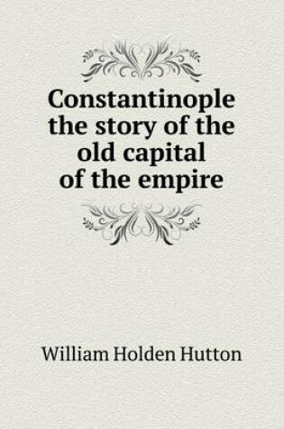 Cover of Constantinople the story of the old capital of the empire