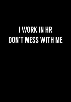 Book cover for I Work In HR Don't Mess With Me