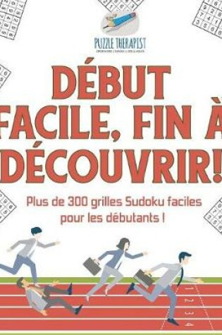 Cover of Debut facile, fin a decouvrir ! Plus de 300 grilles Sudoku faciles pour les debutants !