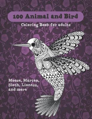 Book cover for 100 Animal and Bird - Coloring Book for adults - Moose, Marten, Sloth, Lioness, and more