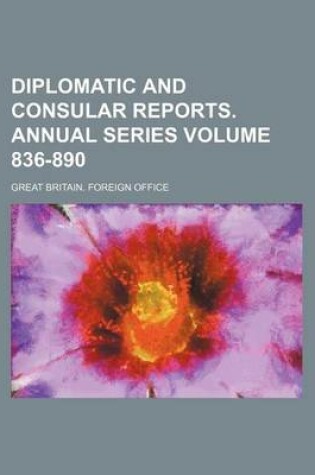 Cover of Diplomatic and Consular Reports. Annual Series Volume 836-890
