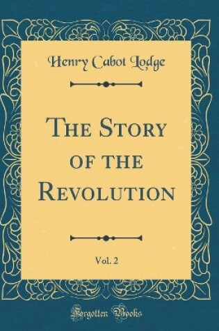 Cover of The Story of the Revolution, Vol. 2 (Classic Reprint)