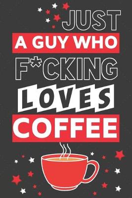 Book cover for Just a Guy Who F*cking Loves Coffee