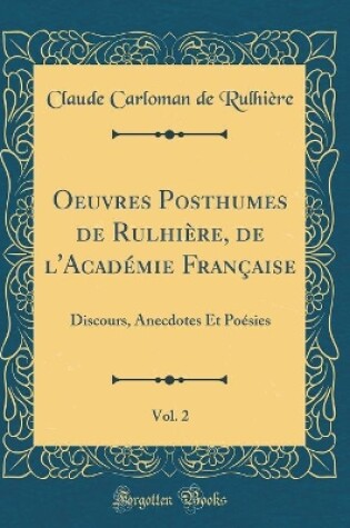 Cover of Oeuvres Posthumes de Rulhière, de l'Académie Française, Vol. 2: Discours, Anecdotes Et Poésies (Classic Reprint)