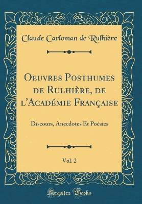 Book cover for Oeuvres Posthumes de Rulhière, de l'Académie Française, Vol. 2: Discours, Anecdotes Et Poésies (Classic Reprint)