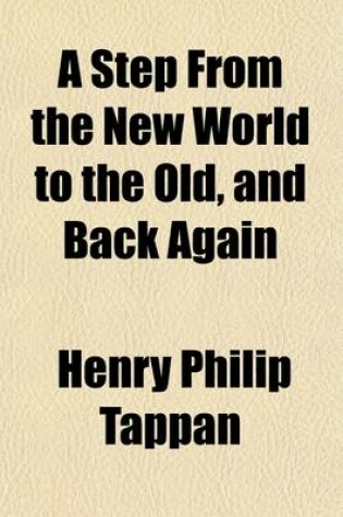 Cover of A Step from the New World to the Old, and Back Again Volume 1; With Thoughts on the Good and Evil in Both