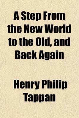 Book cover for A Step from the New World to the Old, and Back Again Volume 1; With Thoughts on the Good and Evil in Both