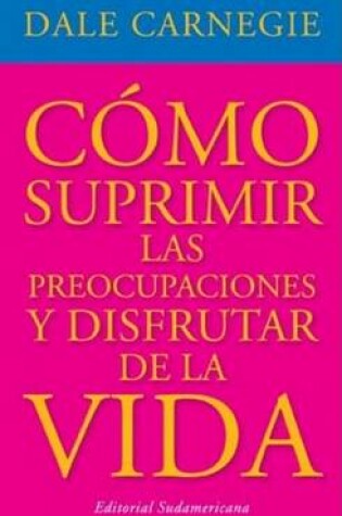 Cover of Como Suprimir las Preocupaciones y Disfrutar de la Vida