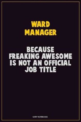 Cover of Ward Manager, Because Freaking Awesome Is Not An Official Job Title