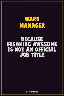 Book cover for Ward Manager, Because Freaking Awesome Is Not An Official Job Title