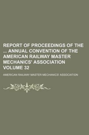 Cover of Report of Proceedings of the Annual Convention of the American Railway Master Mechanics' Association Volume 32