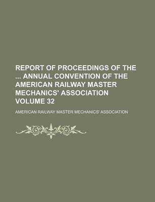 Book cover for Report of Proceedings of the Annual Convention of the American Railway Master Mechanics' Association Volume 32