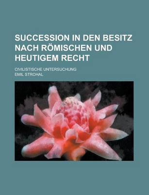 Book cover for Succession in Den Besitz Nach Romischen Und Heutigem Recht; Civilistische Untersuchung