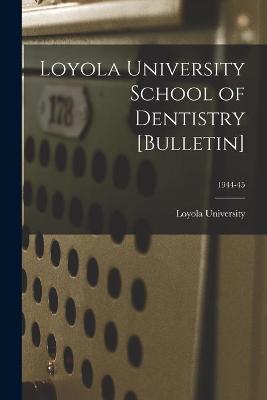 Cover of Loyola University School of Dentistry [Bulletin]; 1944-45