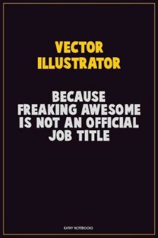 Cover of Vector Illustrator, Because Freaking Awesome Is Not An Official Job Title