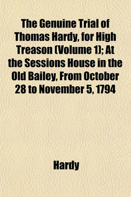 Book cover for The Genuine Trial of Thomas Hardy, for High Treason (Volume 1); At the Sessions House in the Old Bailey, from October 28 to November 5, 1794