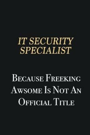 Cover of IT Security Specialist Because Freeking Awsome is not an official title