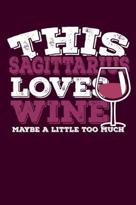 Book cover for This Sagittarius Loves Wine Maybe Little Too Much Notebook