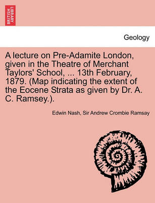 Book cover for A Lecture on Pre-Adamite London, Given in the Theatre of Merchant Taylors' School, ... 13th February, 1879. (Map Indicating the Extent of the Eocene