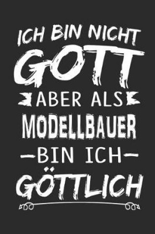 Cover of Ich bin nicht Gott aber als Modellbauer bin ich goettlich