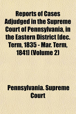 Book cover for Reports of Cases Adjudged in the Supreme Court of Pennsylvania, in the Eastern District [Dec. Term, 1835 - Mar. Term, 1841] (Volume 2)