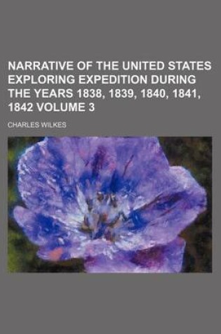 Cover of Narrative of the United States Exploring Expedition During the Years 1838, 1839, 1840, 1841, 1842 Volume 3