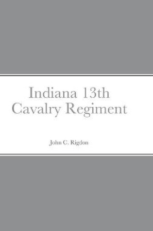 Cover of Historical Sketch And Roster Of The Indiana 13th Cavalry Regiment