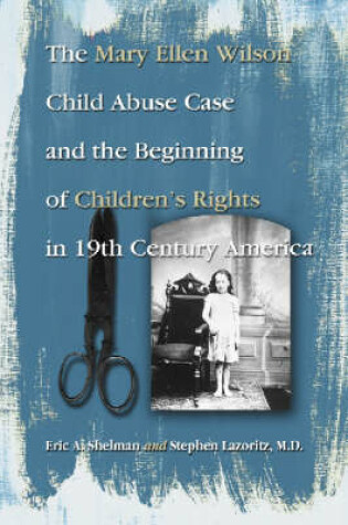 Cover of The Mary Ellen Wilson Child Abuse Case and the Beginning of Childen's Rights in 19th Century America
