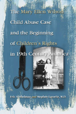 Book cover for The Mary Ellen Wilson Child Abuse Case and the Beginning of Childen's Rights in 19th Century America