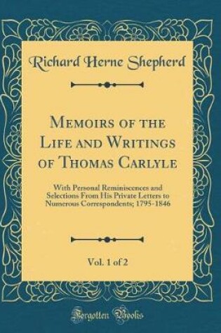 Cover of Memoirs of the Life and Writings of Thomas Carlyle, Vol. 1 of 2