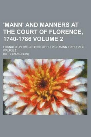 Cover of 'Mann' and Manners at the Court of Florence, 1740-1786; Founded on the Letters of Horace Mann to Horace Walpole Volume 2