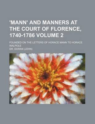 Book cover for 'Mann' and Manners at the Court of Florence, 1740-1786; Founded on the Letters of Horace Mann to Horace Walpole Volume 2