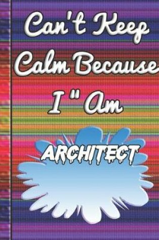 Cover of Can't Keep Calm Because I Am A Architect