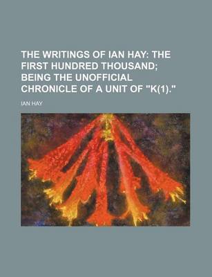 Book cover for The Writings of Ian Hay (Volume 8); The First Hundred Thousand Being the Unofficial Chronicle of a Unit of "K(1)."