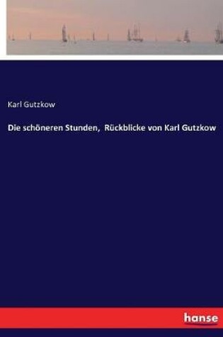 Cover of Die schöneren Stunden, Rückblicke von Karl Gutzkow