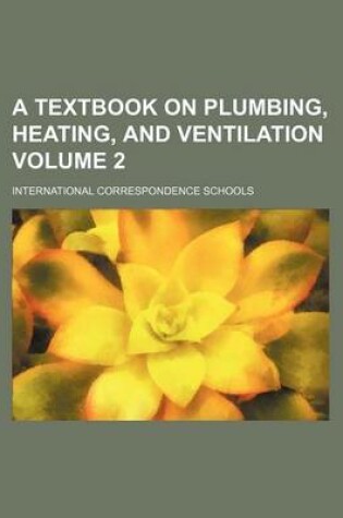 Cover of A Textbook on Plumbing, Heating, and Ventilation Volume 2