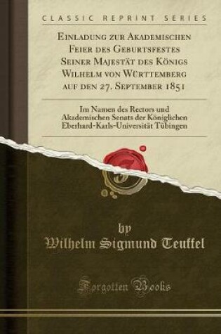 Cover of Einladung Zur Akademischen Feier Des Geburtsfestes Seiner Majestät Des Königs Wilhelm Von Württemberg Auf Den 27. September 1851