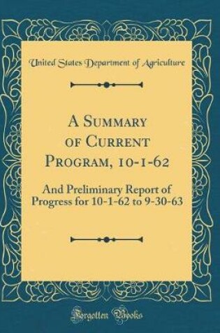 Cover of A Summary of Current Program, 10-1-62: And Preliminary Report of Progress for 10-1-62 to 9-30-63 (Classic Reprint)