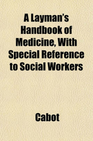 Cover of A Layman's Handbook of Medicine, with Special Reference to Social Workers