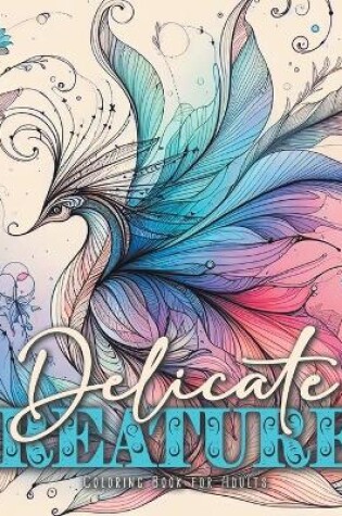 Cover of Delicate Creatures Coloring Book for Adults