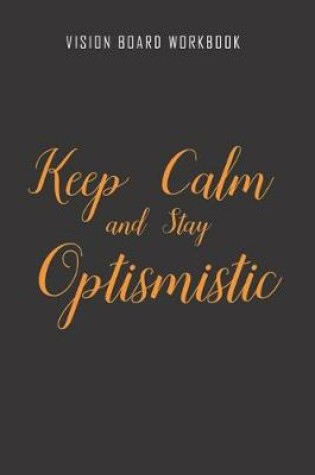 Cover of Keep calm and stay optismistic - Vision Board Workbook