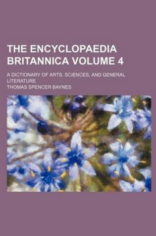 Cover of The Encyclopaedia Britannica Volume 4; A Dictionary of Arts, Sciences, and General Literature