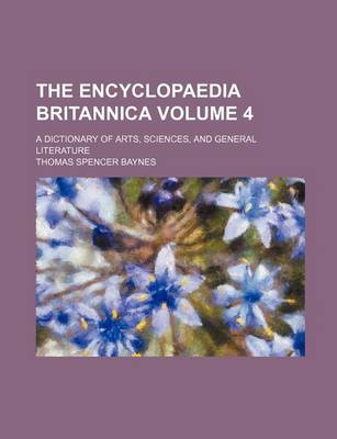 Book cover for The Encyclopaedia Britannica Volume 4; A Dictionary of Arts, Sciences, and General Literature