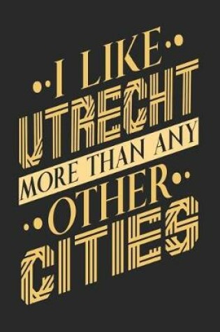 Cover of I Like Utrecht More Than Any Other Cities