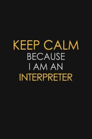 Cover of I Can't Keep Calm Because I Am An Interpreter